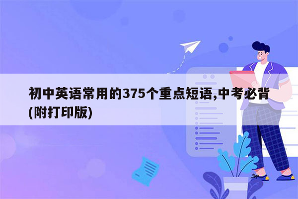 初中英语常用的375个重点短语,中考必背(附打印版)