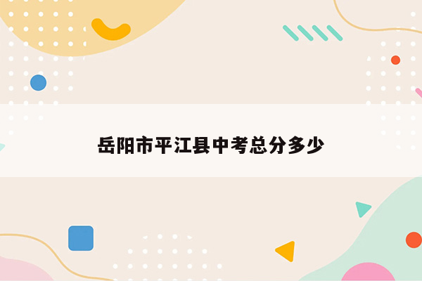 岳阳市平江县中考总分多少