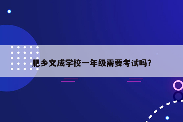 肥乡文成学校一年级需要考试吗?