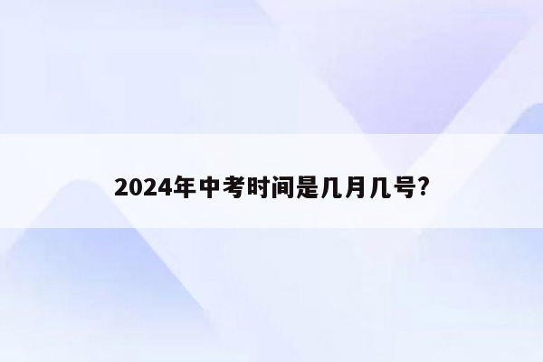 2024年中考时间是几月几号?