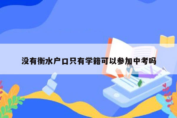 没有衡水户口只有学籍可以参加中考吗