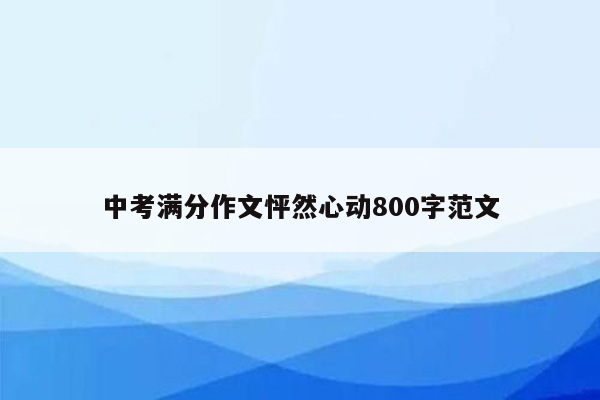 中考满分作文怦然心动800字范文