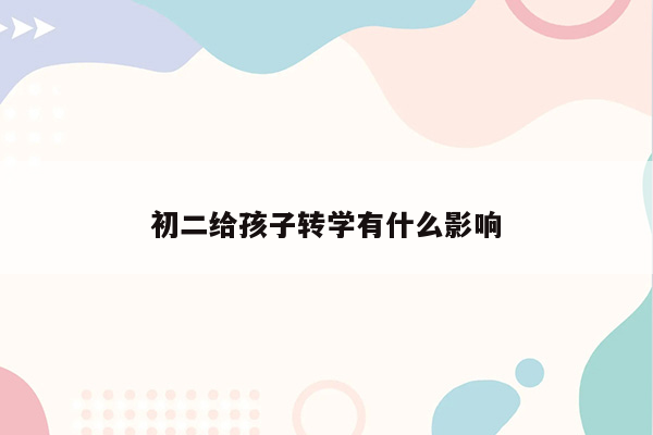 初二给孩子转学有什么影响