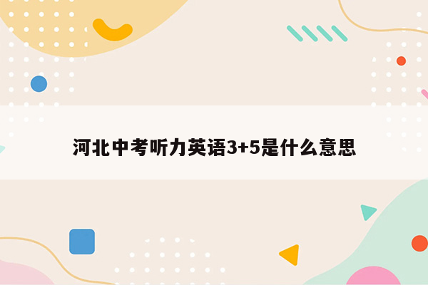 河北中考听力英语3+5是什么意思