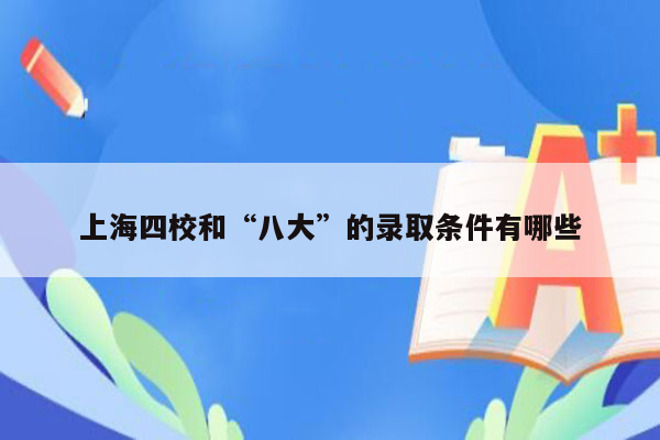 上海四校和“八大”的录取条件有哪些