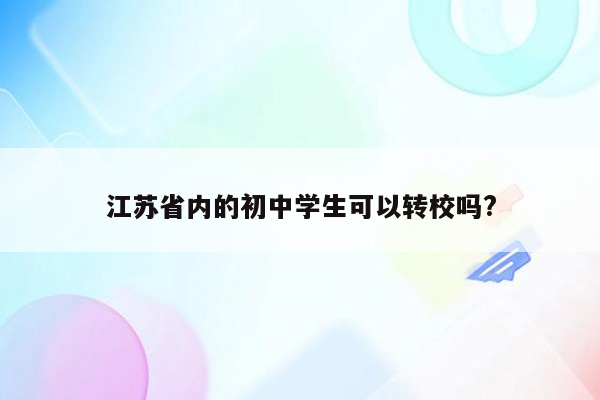 江苏省内的初中学生可以转校吗?