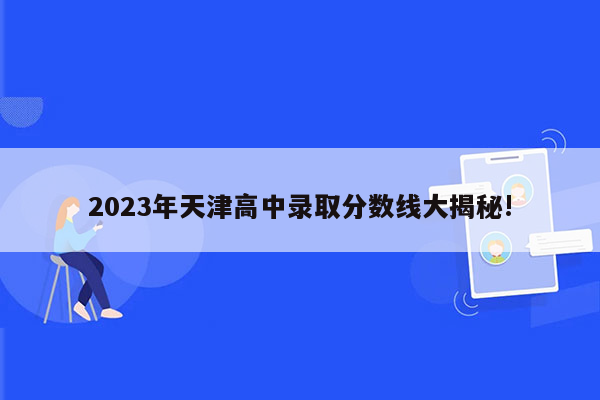 2023年天津高中录取分数线大揭秘!