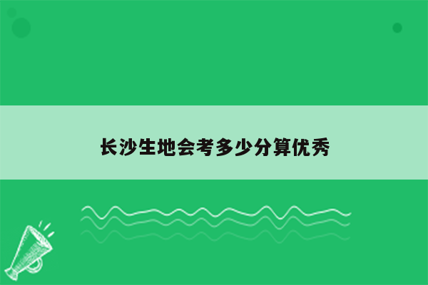 长沙生地会考多少分算优秀