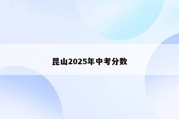 昆山2025年中考分数