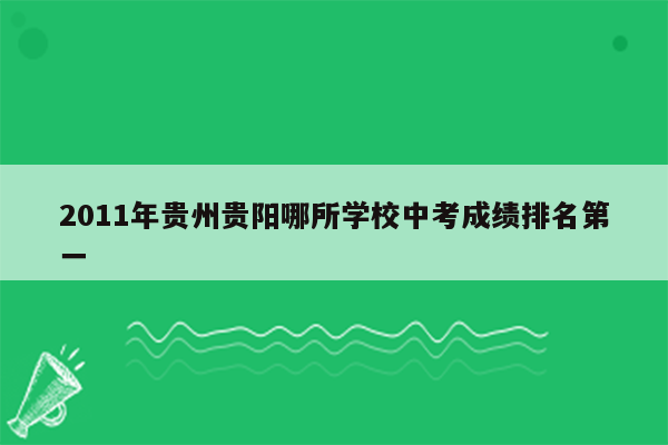 2011年贵州贵阳哪所学校中考成绩排名第一