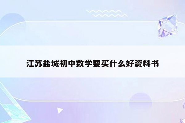 江苏盐城初中数学要买什么好资料书
