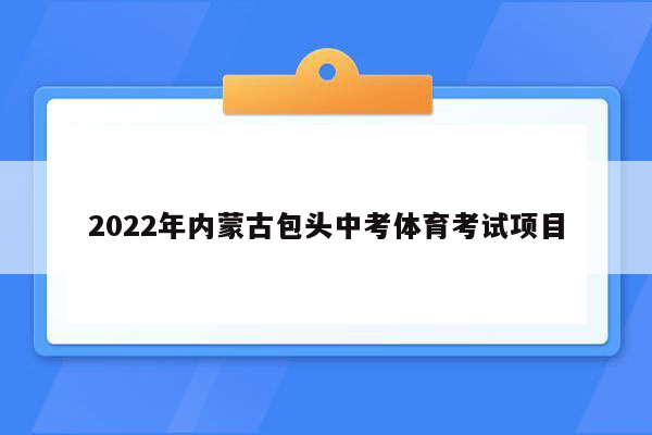 2022年内蒙古包头中考体育考试项目