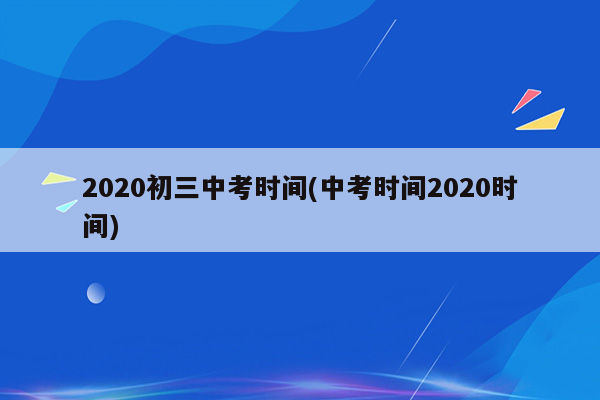 2020初三中考时间(中考时间2020时间)