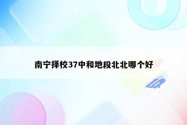 南宁择校37中和地段北北哪个好