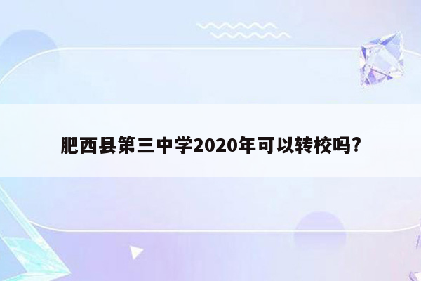 肥西县第三中学2020年可以转校吗?