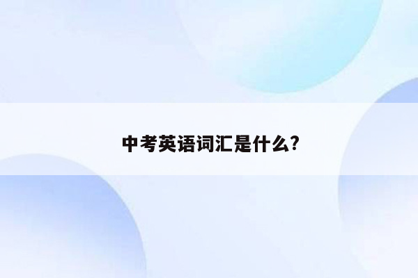 中考英语词汇是什么?