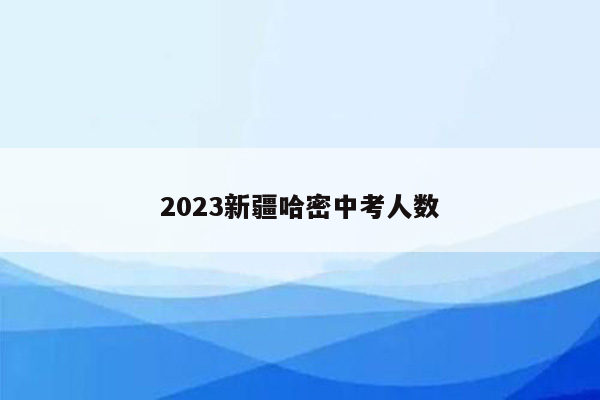 2023新疆哈密中考人数