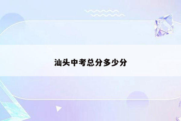 汕头中考总分多少分
