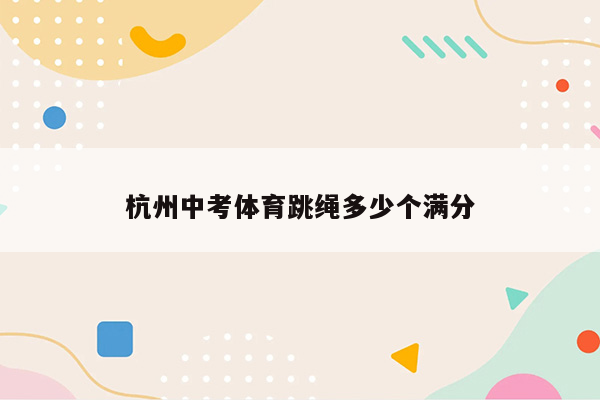 杭州中考体育跳绳多少个满分