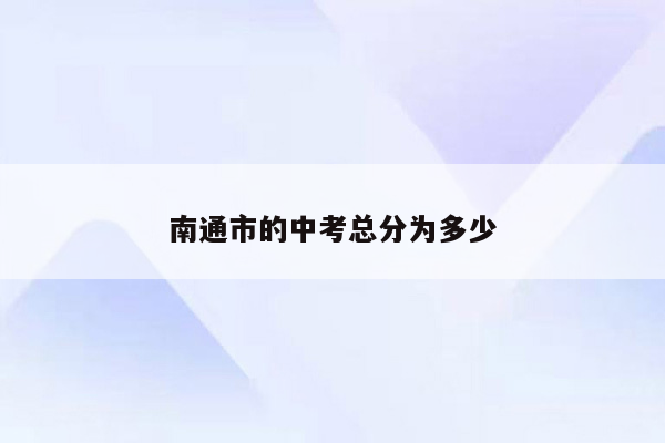 南通市的中考总分为多少