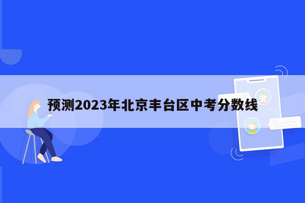预测2023年北京丰台区中考分数线