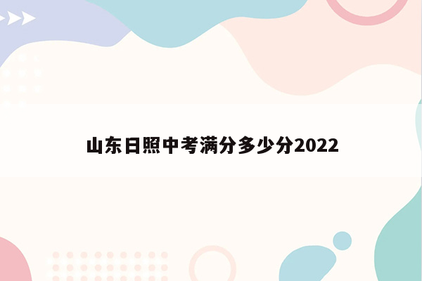 山东日照中考满分多少分2022