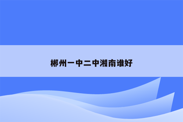 郴州一中二中湘南谁好