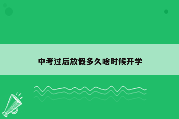 中考过后放假多久啥时候开学
