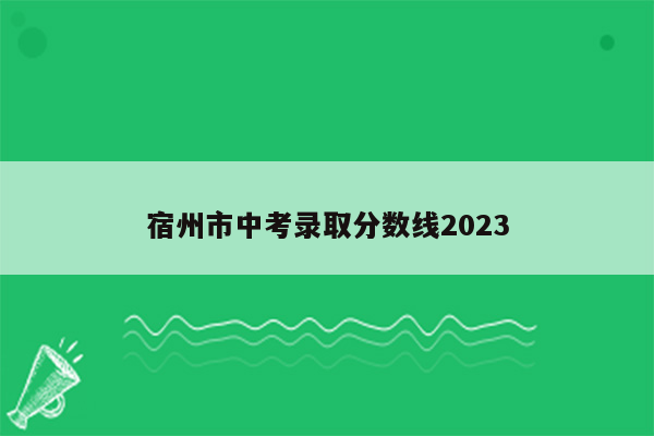 宿州市中考录取分数线2023