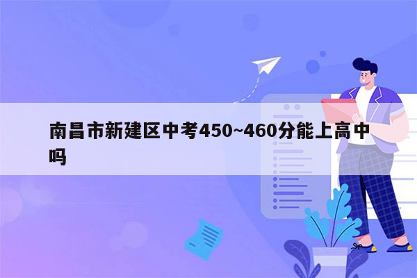 南昌市新建区中考450~460分能上高中吗