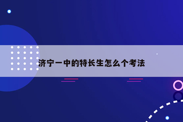 济宁一中的特长生怎么个考法