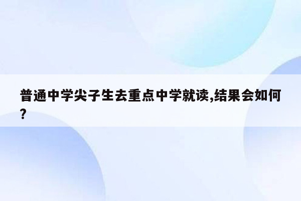 普通中学尖子生去重点中学就读,结果会如何?