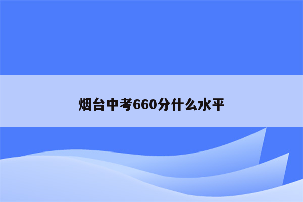 烟台中考660分什么水平