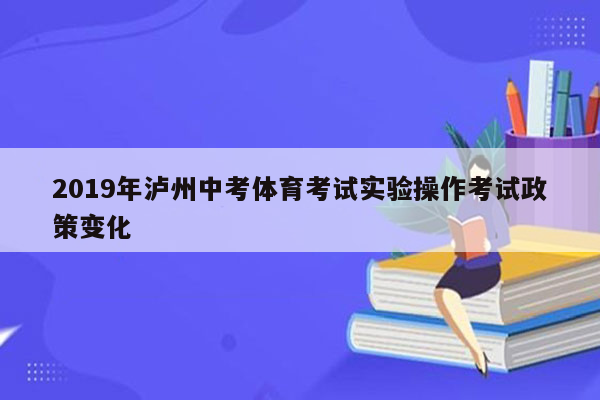 2019年泸州中考体育考试实验操作考试政策变化
