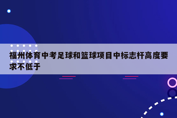 福州体育中考足球和篮球项目中标志杆高度要求不低于