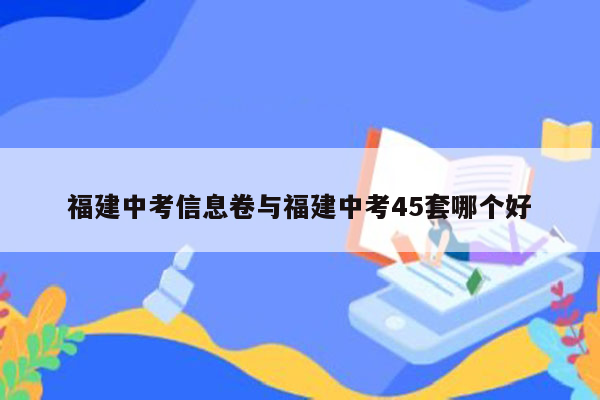 福建中考信息卷与福建中考45套哪个好