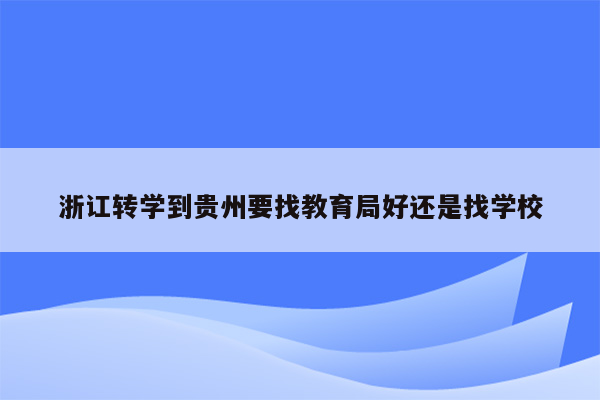 浙讧转学到贵州要找教育局好还是找学校