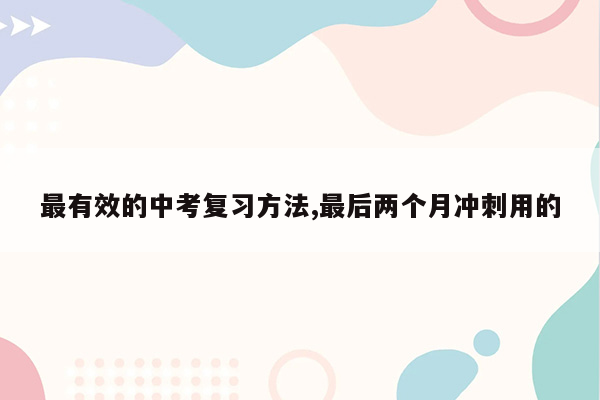 最有效的中考复习方法,最后两个月冲刺用的