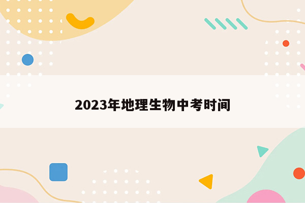 2023年地理生物中考时间