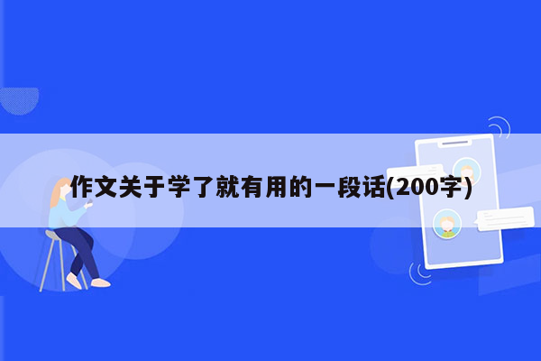 作文关于学了就有用的一段话(200字)