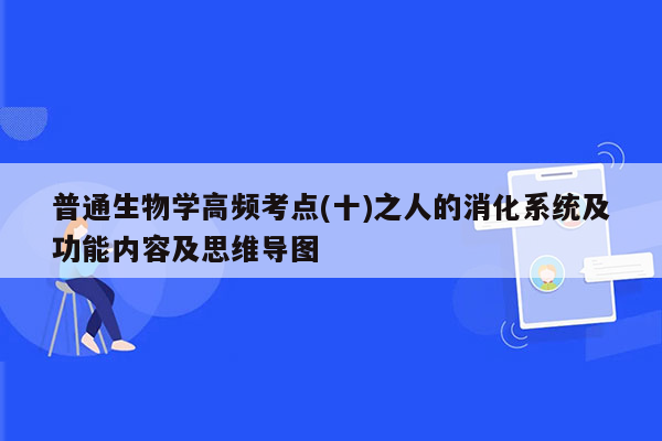 普通生物学高频考点(十)之人的消化系统及功能内容及思维导图