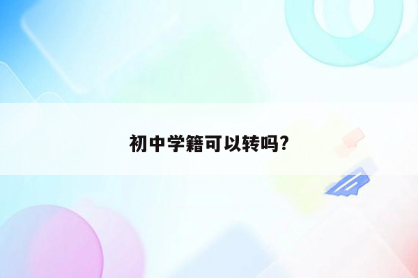 初中学籍可以转吗?