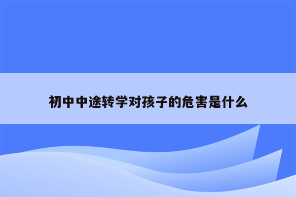初中中途转学对孩子的危害是什么