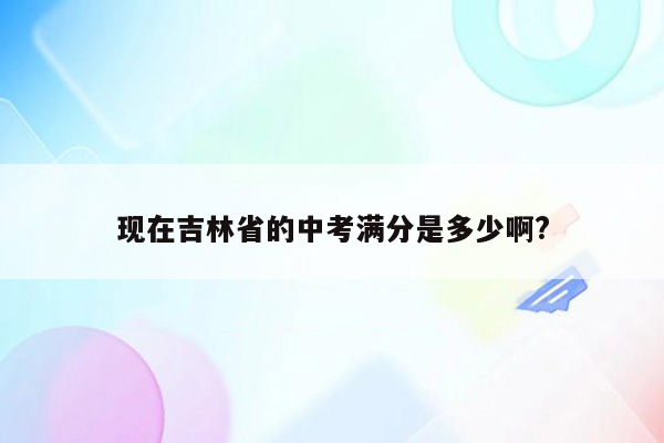 现在吉林省的中考满分是多少啊?