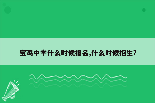 宝鸡中学什么时候报名,什么时候招生?