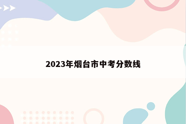 2023年烟台市中考分数线