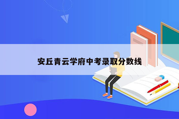 安丘青云学府中考录取分数线