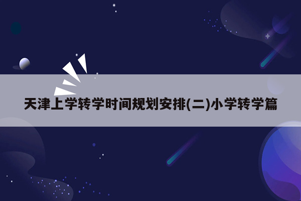 天津上学转学时间规划安排(二)小学转学篇