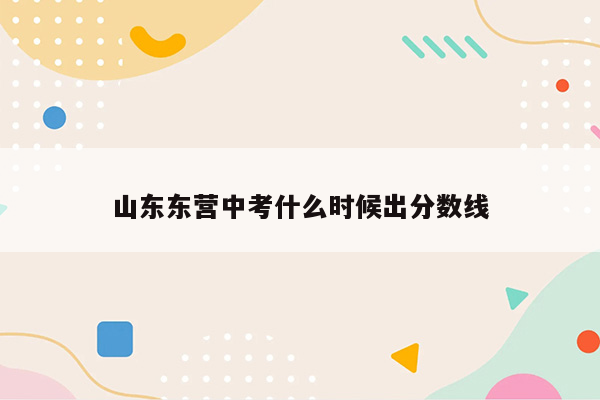 山东东营中考什么时候出分数线