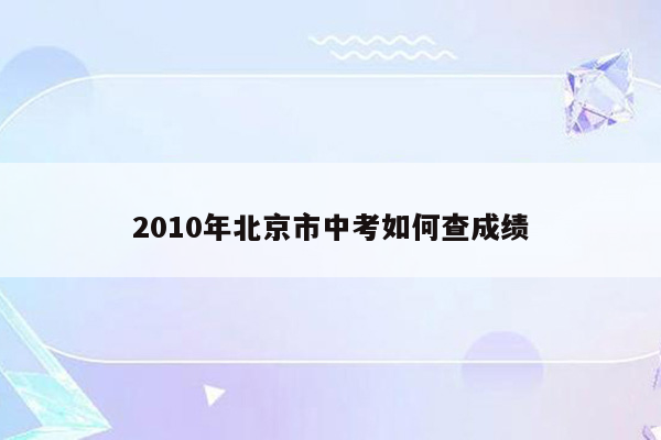 2010年北京市中考如何查成绩